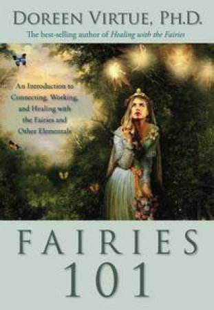 An Introduction To Connecting, Working, And Healing With The Fairies And Other Elementals by Doreen Virtue