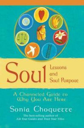 Soul Lessons And Soul Purpose: A Channelled Guide To Why You Are Here by Sonia Choquette