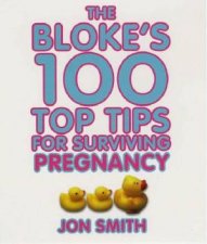 The Blokes 100 Top Tips For Surviving Pregnancy