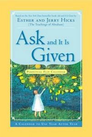 Ask & It Is Given: Perpetual Flip Calendar: A Calendar To Use Year After Year by Esther &  Jerry Hicks Hicks