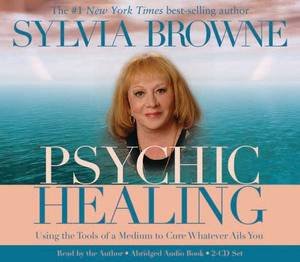 Psychic Healing: Using the Tools of a Medium to Cure Whatever Ails You by Sylvia Browne