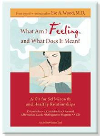What Am I Feeling, And What Does It Mean?: A Kit For Self-Growth And Healthy Relationships incl. CD by Eve Wood