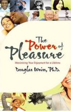 The Power Of Pleasure Maximizing Your Enjoyment for a Lifetime