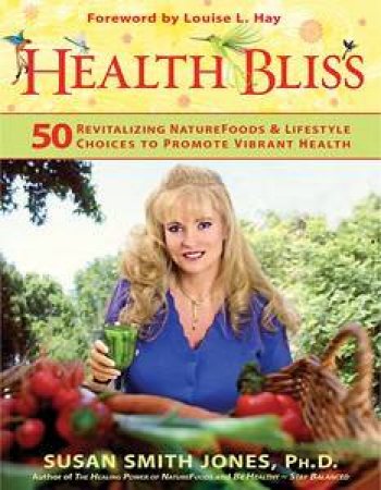 Health Bliss: 50 Revitalising Superfoods &  Lifestyle Choices to Promote Vibrant Health by Susan Smith Jones PH.D