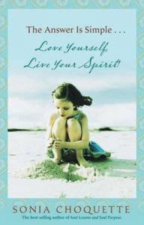 The Answer is Simple....Love Yourself, Live Your Spirit!