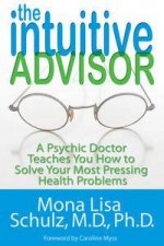 The Intuitive Advisor A Psychic Doctor Teaches you how to Solve Your Most Pressing Health Problems