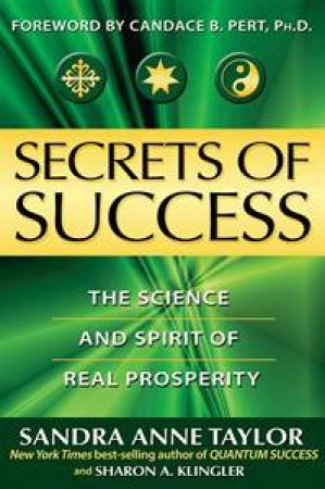 Secrets of Success: The Science and Spirit of Real Prosperity by Sandra Anne Taylor & Sharon A Klingler