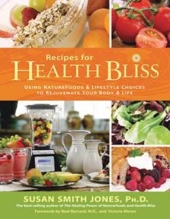 Recipes for Health Bliss: Using Nature Foods and Lifestyle Choices to Rejuvenate Your Body and Life by Susan Smith Jones