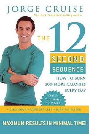 The Twelve Second Sequence: Quick Start Kit: How to Burn 20% More Calories Every Day by Jorge Cruise