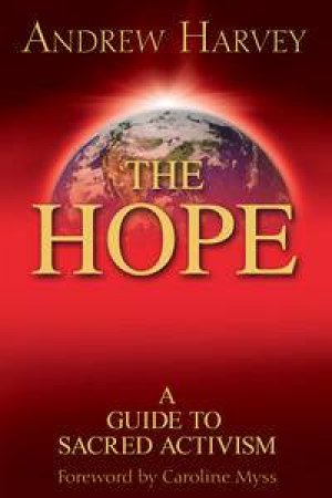 Hope: a Guide to Sacred Activism by Andrew Harvey