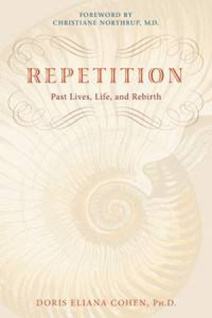 Repetition: Past Lives, Life and Rebirth by Doris Eliana Cohen