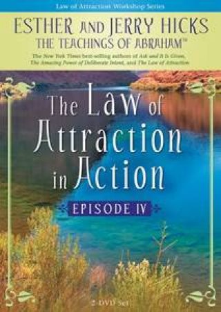 The Law of Attraction in Action: Episode IV by Esther &  Hicks Jerry Hicks