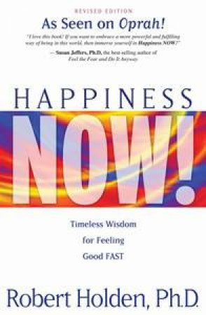 Happiness Now! Timeless Wisdom For Feeling Good FAST
