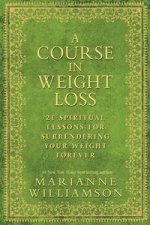 A Course in Weight Loss 21 Spiritual Lessons for Surrendering Your Weight Forever