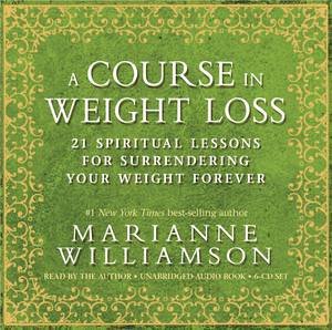 A Course in Weight Loss: 21 Spiritual Lessons for Surrendering Your Weight Forever by Marianne Williamson