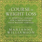 A Course in Weight Loss 21 Spiritual Lessons for Surrendering Your Weight Forever