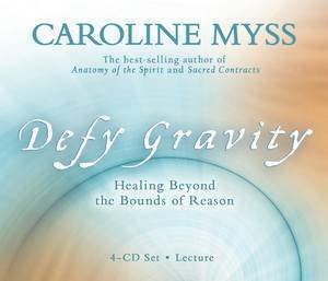 Defy Gravity: healing Beyond the Bounds of Reason by Caroline Myss