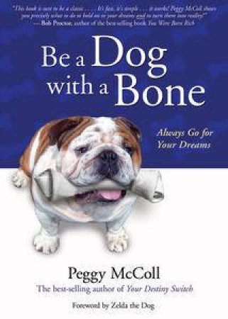 Be a Dog with a Bone: Always go for Your Dreams by Peggy McColl