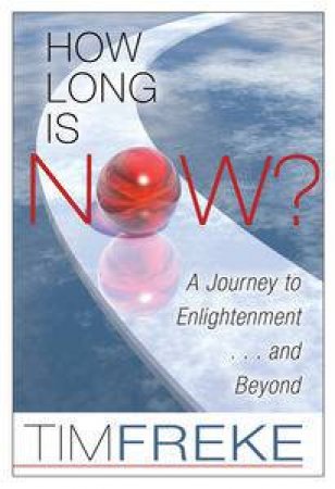 How Long is Now? a Journey to Enlightenment ... and Beyond by Tim Freke