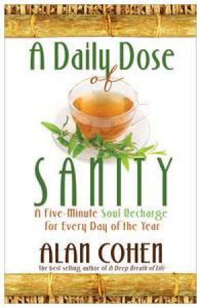 A Daily Dose of Sanity: A Five-Minute Soul Recharge for Every Day of the Year by Alan Cohen