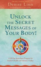 Unlock the Secret Messages of Your Body A 28 Day JumpStart Program forRadiant Health and Glorious Vitality