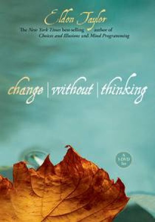 Change Without Thinking by Eldon Taylor