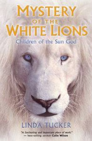 Mystery of the White Lions: Children of the Sun God by Linda Tucker