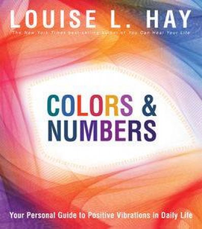 Colors and Numbers: Your Personal Guide to Positive Vibrations in Daily by Louise L Hay