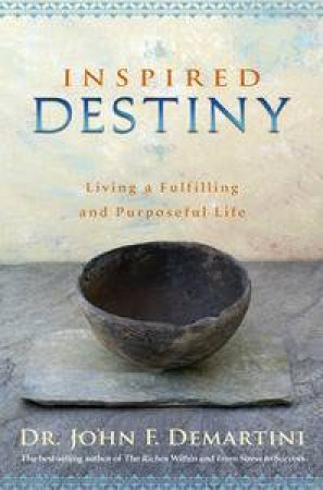 Inspired Destiny: Living and Fulfilling a Purposeful Life by John F Demartini