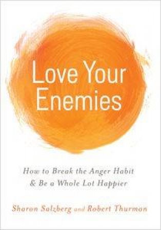 Love Your Enemies: How to Break the Anger Habit and Be a Whole Lot Happier by Sharon & Thurman Robert Salzberg