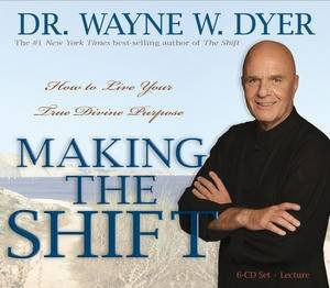 Making the Shift: How to Live Your True Divine Purpose by Wayne Dyer