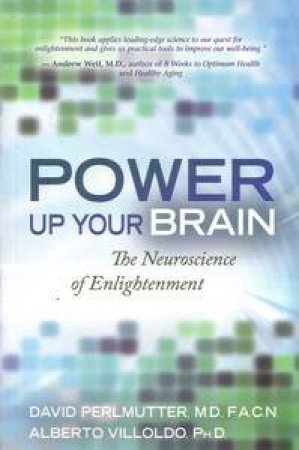 Power Up Your Brain: The Neuroscience of Enlightenment by David Perlmutter & Alberto Villoldo