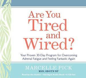 Are You Tired and Wired?: Your Simple 30-Day Program for Overcoming Adrenal Fatigue and Feeling Fantastic by Marcelle Pick
