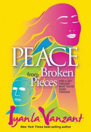 Peace From Broken Pieces: How to Get Through What You're Going Through by Iyanla Vanzant