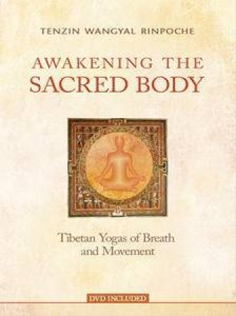 Awakening the Sacred Body: Tibetan Yogas of Breath and Movement by Wangyal Rinpoche Tenzin