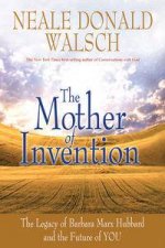 The Mother of Invention The Legacy of Barbara Marx Hubbard and the Future of YOU