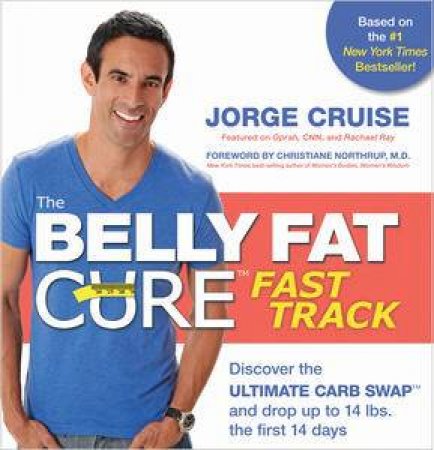 The Belly Fat Cure Fast Track: Discover the Ultimate Carb Swap and Drop Up to 14 lbs. the First 14 Days by Jorge Cruise