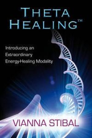 Thetahealing: Introducing an Extraordinary Energy Healing Modality by Vianna Stibal