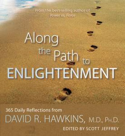 Along the Path to Enlightenment: 365 Daily Reflections from David R. Hawkins, M.D., Ph.D. by Scott Jeffrey 