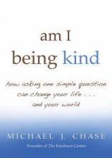 Am I Being Kind How Asking One Simple Question Can Change Your Life andYour World