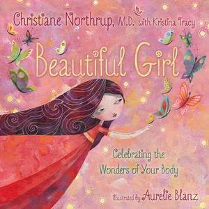 Beautiful Girl: Celebrating The Wonders Of Your Body by Christiane & Kristina Tracy Northrup