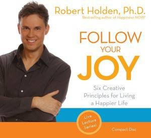 Follow Your Joy: Six Creative Principles for Living a Happier Life by Robert Holden