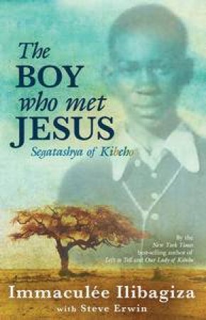 The Boy Who Met Jesus: Segatashya Emmanuel of Kibeho by Immaculée Illibagiza