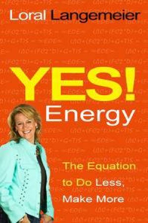 Yes Energy! The Equation To Do Less, Make More by Loral Langemeier