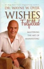Wishes Fulfilled Mastering the Art of Manifesting
