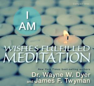 I am Wishes Fulfilled Meditation by Dr Wayne & Twyman James F Dyer