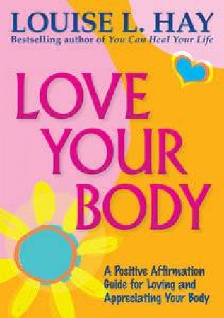 Love Your Body (Anniversary Edition) by Louise L Hay