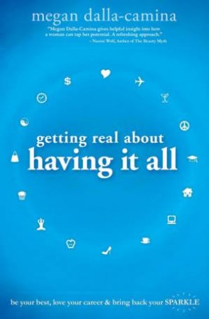 Getting Real About Having it All: Be Your Best, Love Your Career and Bring Back Your Sparkle by Megan Dalla-Camina