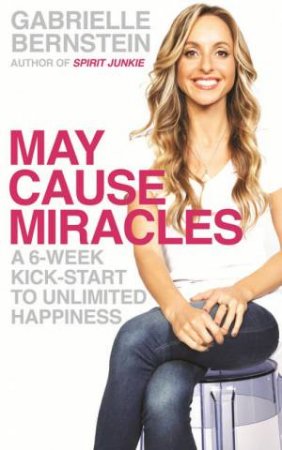 May Cause Miracles: A 40-Day Guidebook of Subtle Shifts for Radical Change and Unlimited Happiness by Gabrielle Bernstein