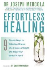 Effortless Healing 9 Simple Ways To Sidestep Illness Shed Excess Weight And Help Your Body Fix Itself